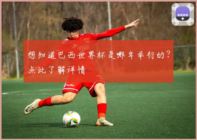 想知道巴西世界杯是哪年举行的？点此了解详情
